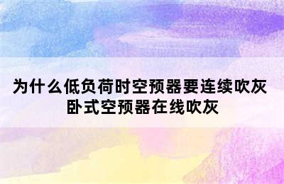 为什么低负荷时空预器要连续吹灰 卧式空预器在线吹灰